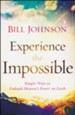 Experience the Impossible: Simple Ways to Unleash Heaven's Power on Earth