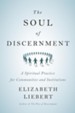 The Soul of Discernment: A Spiritual Practice for Communities and Institutions - eBook