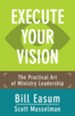 Execute Your Vision: The Practical Art of Ministry Leadership