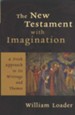 The New Testament with Imagination: a Fresh Approach to Its Writings and Themes