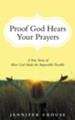 Proof God Hears Your Prayers: A True Story of How God Made the Impossible Possible - eBook