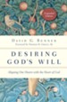 Desiring God's Will, Expanded Edition: Aligning Our Hearts with the Heart of God