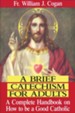 A Brief Catechism For Adults: A Complete Handbook on How to Be a Good Catholic - eBook