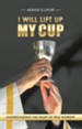 I WILL LIFT up MY CUP: Understanding the Heart of True Worship - eBook