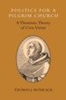 Politics for a Pilgrim Church: A Thomistic Theory of Civic Virtue