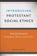 Introducing Protestant Social Ethics: Foundations in Scripture, History, and Practice - eBook