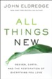 All Things New: Heaven, Earth, and the Restoration of Everything You Love - eBook