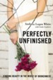Perfectly Unfinished: Finding Beauty in the Midst of Brokenness - eBook