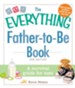 The Everything Father-to-Be Book: A Survival Guide for Men - eBook