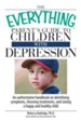 The Everything Parent's Guide To Children With Depression: An Authoritative Handbook on Identifying Symptoms, Choosing Treatments, and Raising a Happy and Healthy Child - eBook