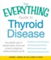 The Everything Guide to Thyroid Disease: From potential causes to treatment options, all you need to know to manage your condition and improve your life - eBook