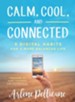 Calm, Cool, and Connected: 5 Digital Habits for a More Balanced Life - eBook