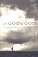 Let God Be God: Life-changing Truths from the Book of Job