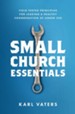 Small Church Essentials: Field-Tested Principles for Leading a Healthy Congregation of Under 250 - eBook