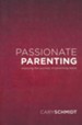 Passionate Parenting: Enjoying the Journey of Parenting Teens