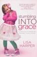 Stumbling Into Grace: Confessions of a Sometimes  Spiritually Clumsy Woman