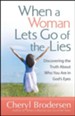 When a Woman Lets Go of the Lies: Discovering the Truth About Who You Are in God's Eyes