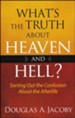 What's the Truth About Heaven and Hell?: Sorting Out   the Confusion About the Afterlife