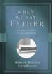 When We Say Father: Unlocking the Power of the Lord's Prayer - eBook