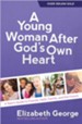 A Young Woman After God's Own Heart: A Teen's Guide to Friends, Faith, Family, and the Future