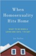When Homosexuality Hits Home: What to Do When a Loved One Says, I'm Gay
