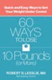 60 Ways to Lose 10 Pounds (or More): Quick and Easy Ways to Get Your Weight Under Control