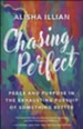 Chasing Perfect: Peace and Purpose in the Exhausting Pursuit of Something Better