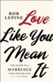Love Like You Mean It: The Heart of a Marriage that Honors God