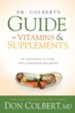 Dr. Colbert's Guide to Vitamins and Supplements: Be Empowered to Make Well-Informed Decisions