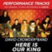 Here Is Our King (Premiere Performance Plus Track) [Music Download]