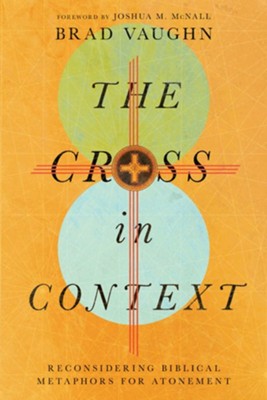 The Cross in Context: Reconsidering Biblical Metaphors for Atonement  -     By: Jackson W.
