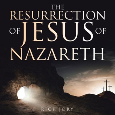 The Resurrection of Jesus of Nazareth: Rick Jory: 9798385000739 ...