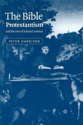 The Bible, Protestantism, and the Rise of Natural Science  -     By: Peter Harrison
