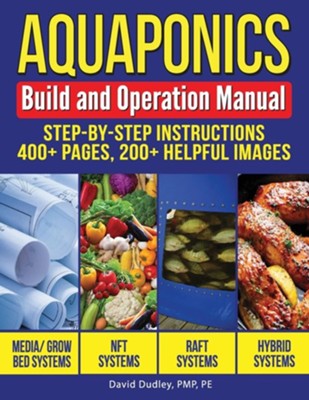Aquaponics Build and Operation Manual: Step-by-Step Instructions, 400+ pages, 200+ helpful images  -     By: David H. Dudley PMP, PE
