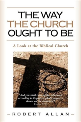 The Way the Church Ought to Be   -     By: Robert Allan

