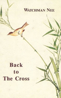 Back to the Cross:  -     Edited By: Herbert L. Fader
    By: Watchman Nee
