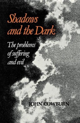 Shadows and the Dark: The Problems of Suffering and Evil: John Cowburn ...