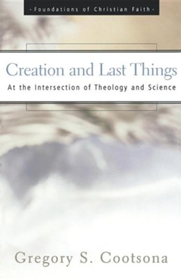 Creation And Last Things: At the Intersection of Theology and Science  -     By: Gregory Cootsona
