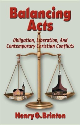 Balancing Acts: Obligation, Liberation, and Contemporary Christian Conflicts  -     By: Henry G. Brinton
