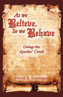 As We Believe, So We Behave: Living the Apostles' Creed  -     By: David E. Leininger

