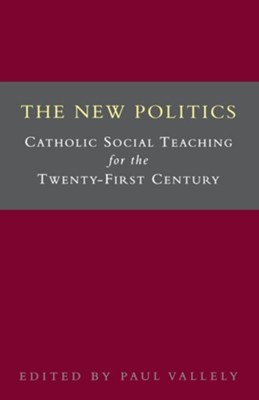 The New Politics: Catholic Social Teaching for the Twenty-First Century  -     Edited By: Paul Vallely
    By: Paul Valley(ED.) & Paul Vallely(ED.)
