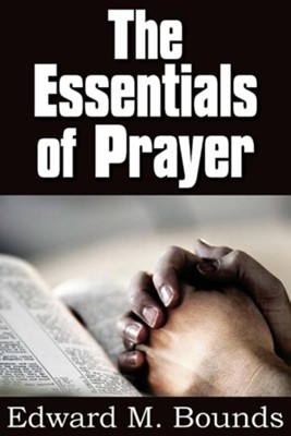 The Essentials of Prayer: Edward M. Bounds: 9781612030074 ...