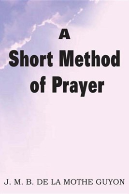 A Short Method of Prayer  -     By: Madam Jeanne Motte-Guyon

