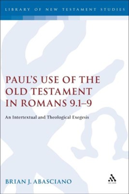 Paul's Use of the Old Testament in Romans 9.1-9: An Intertextual and Theological Exegesis  -     By: Brian J. Abasciano
