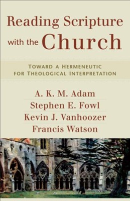 Reading Scripture with the Church: Toward a Hermeneutic for Theological Interpretation  -     By: A.K.M. Adam, Stephen E. Fowl, Kevin J. Vanhoozer, Francis Watson
