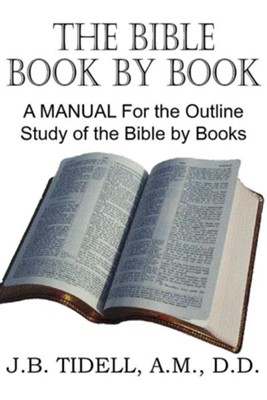 The Bible Book by Book, a Manual for the Outline Study of the Bible by Books  -     By: Josiah Blake Tidwell
