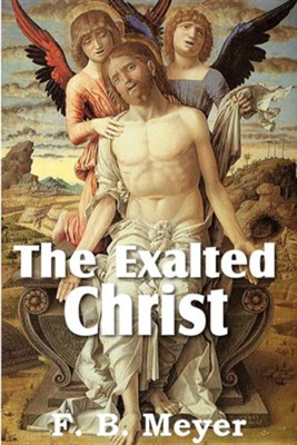 The Exalted Christ: F.B. Meyer: 9781612032689 - Christianbook.com