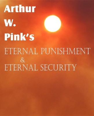 Arthur W. Pink's Eternal Punishment & Eternal Security  -     By: Arthur W. Pink
