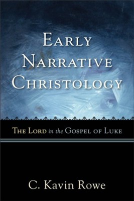 Early Narrative Christology: The Lord in the Gospel of Luke  -     By: C. Kavin Rowe
