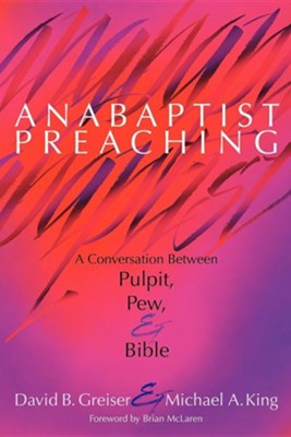 Anabaptist Preaching  -     Edited By: David B. Greiser, Michael A. King
    By: David B. Greiser(ED.), Michael A. King(ED.) & David B. Greiser
